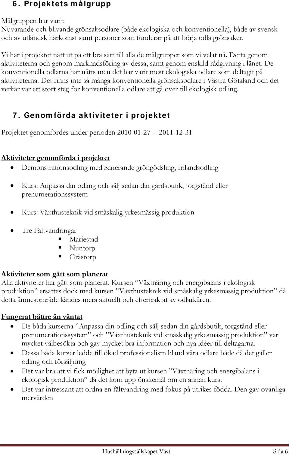 Detta genom aktiviteterna och genom marknadsföring av dessa, samt genom enskild rådgivning i länet.