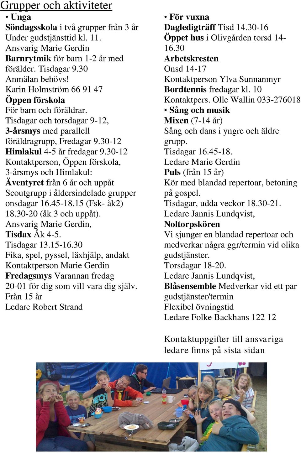 30-12 Kontaktperson, Öppen förskola, 3-årsmys och Himlakul: Äventyret från 6 år och uppåt Scoutgrupp i åldersindelade grupper onsdagar 16.45-18.15 (Fsk- åk2) 18.30-20 (åk 3 och uppåt).
