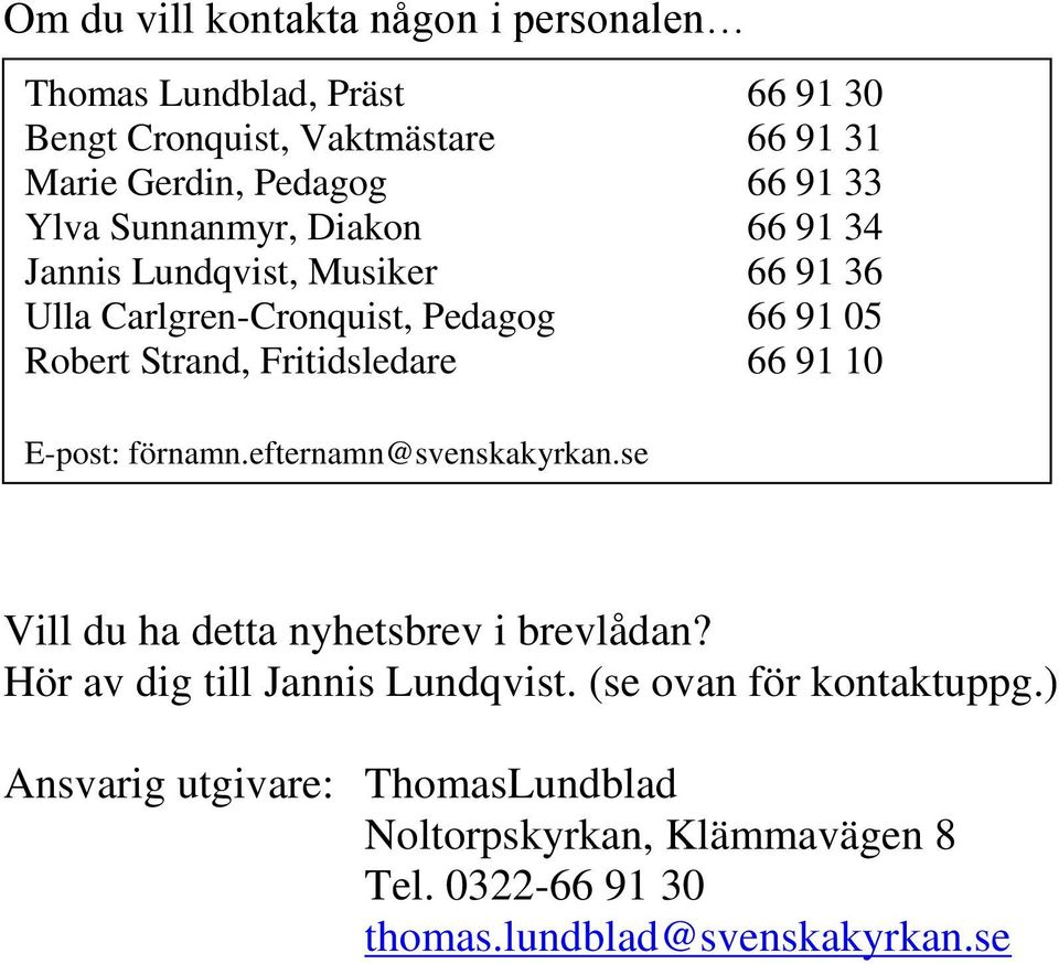 Fritidsledare 66 91 10 E-post: förnamn.efternamn@svenskakyrkan.se Vill du ha detta nyhetsbrev i brevlådan?