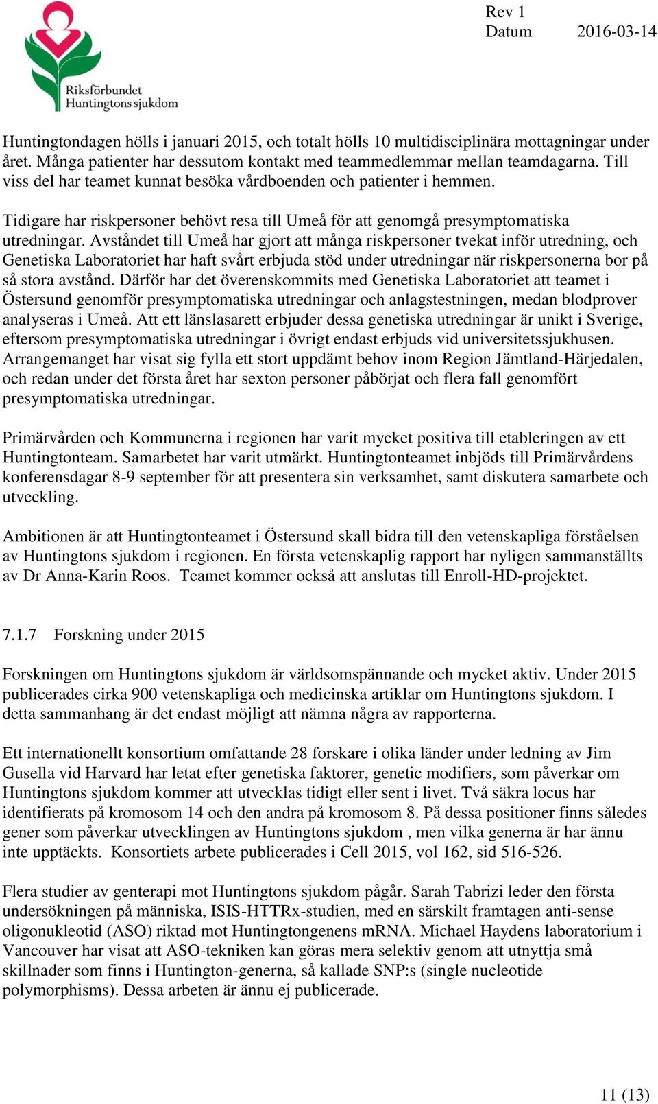 Avståndet till Umeå har gjort att många riskpersoner tvekat inför utredning, och Genetiska Laboratoriet har haft svårt erbjuda stöd under utredningar när riskpersonerna bor på så stora avstånd.