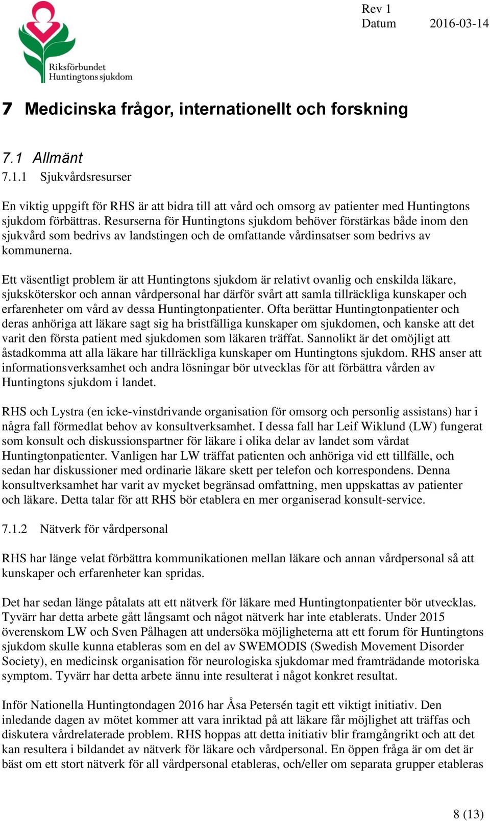 Ett väsentligt problem är att Huntingtons sjukdom är relativt ovanlig och enskilda läkare, sjuksköterskor och annan vårdpersonal har därför svårt att samla tillräckliga kunskaper och erfarenheter om