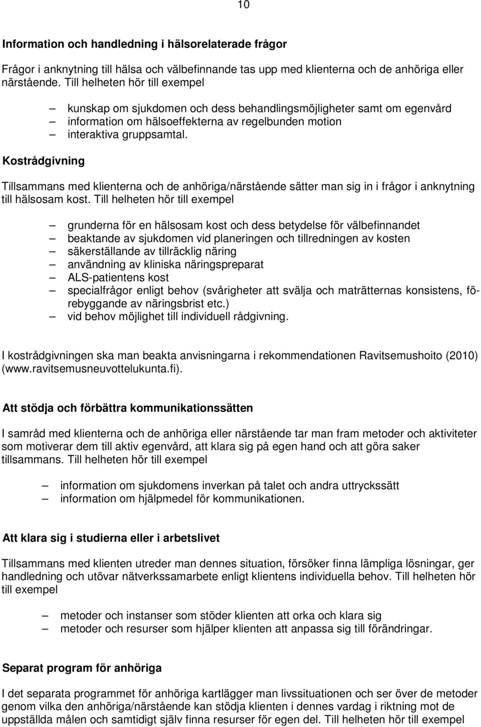 Tillsammans med klienterna och de anhöriga/närstående sätter man sig in i frågor i anknytning till hälsosam kost.