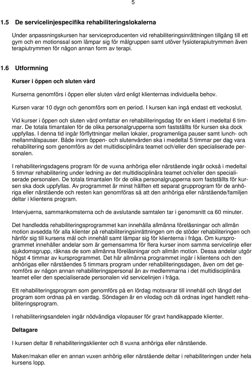 6 Utformning Kurser i öppen och sluten vård Kurserna genomförs i öppen eller sluten vård enligt klienternas individuella behov. Kursen varar 10 dygn och genomförs som en period.