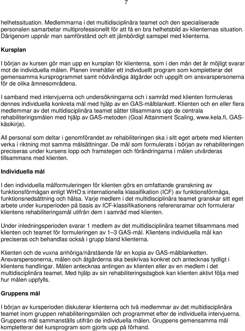 Kursplan I början av kursen gör man upp en kursplan för klienterna, som i den mån det är möjligt svarar mot de individuella målen.