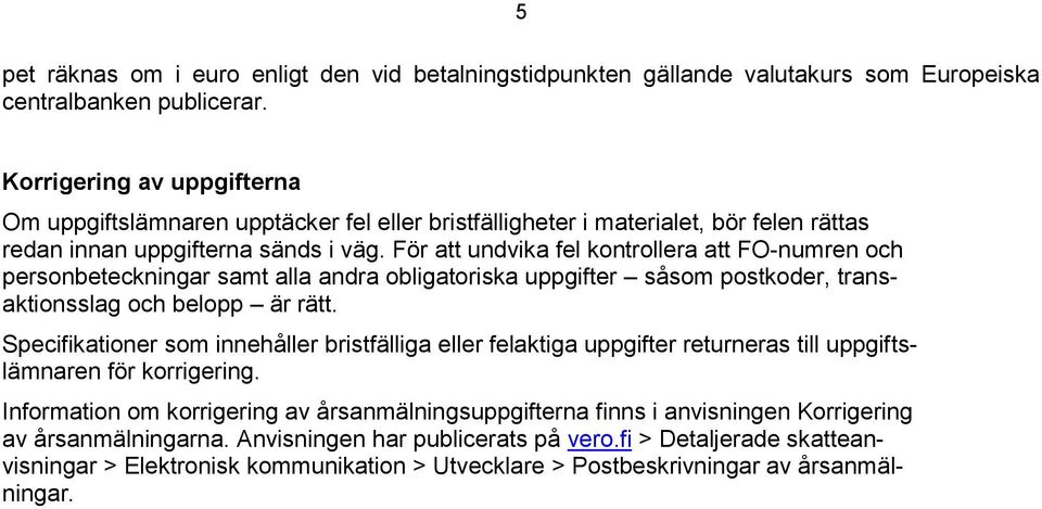 För att undvika fel kontrollera att FO-numren och personbeteckningar samt alla andra obligatoriska uppgifter såsom postkoder, transaktionsslag och belopp är rätt.