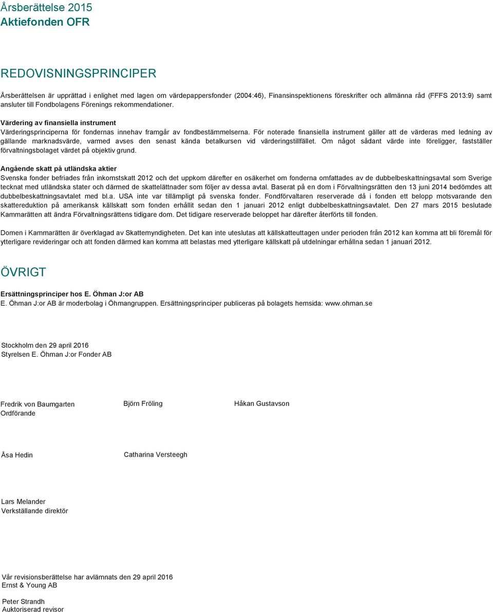 För noterade finansiella instrument gäller att de värderas med ledning av gällande marknadsvärde, varmed avses den senast kända betalkursen vid värderingstillfället.