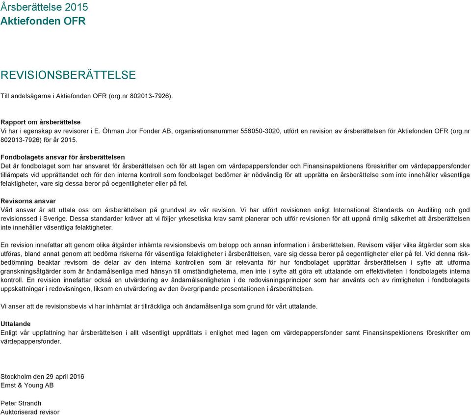 Fondbolagets ansvar för årsberättelsen Det är fondbolaget som har ansvaret för årsberättelsen och för att lagen om värdepappersfonder och Finansinspektionens föreskrifter om värdepappersfonder