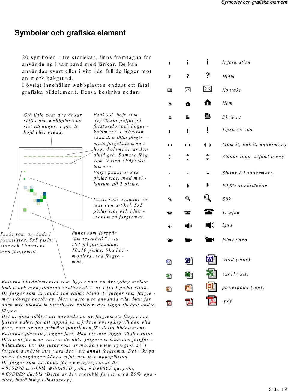 Information Hjälp Kontakt Grå linje som avgränsar sidfot och webbplastens slut till höger. 1 pixels höjd eller bredd. Punktad linje som avgränsar puffar på förstasidor och höger - kolumner.