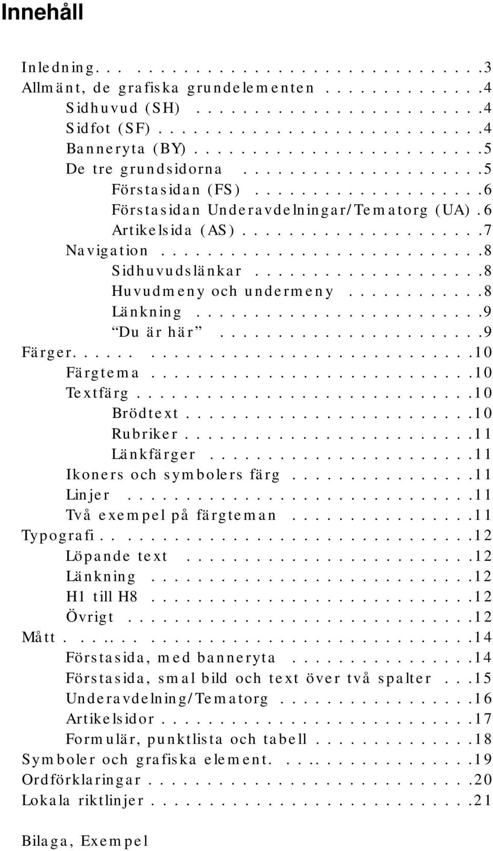 ...........................8 Sidhuvudslänkar....................8 Huvudmeny och undermeny............8 Länkning.........................9 Du är här.......................9 Färger..................................10 Färgtema.