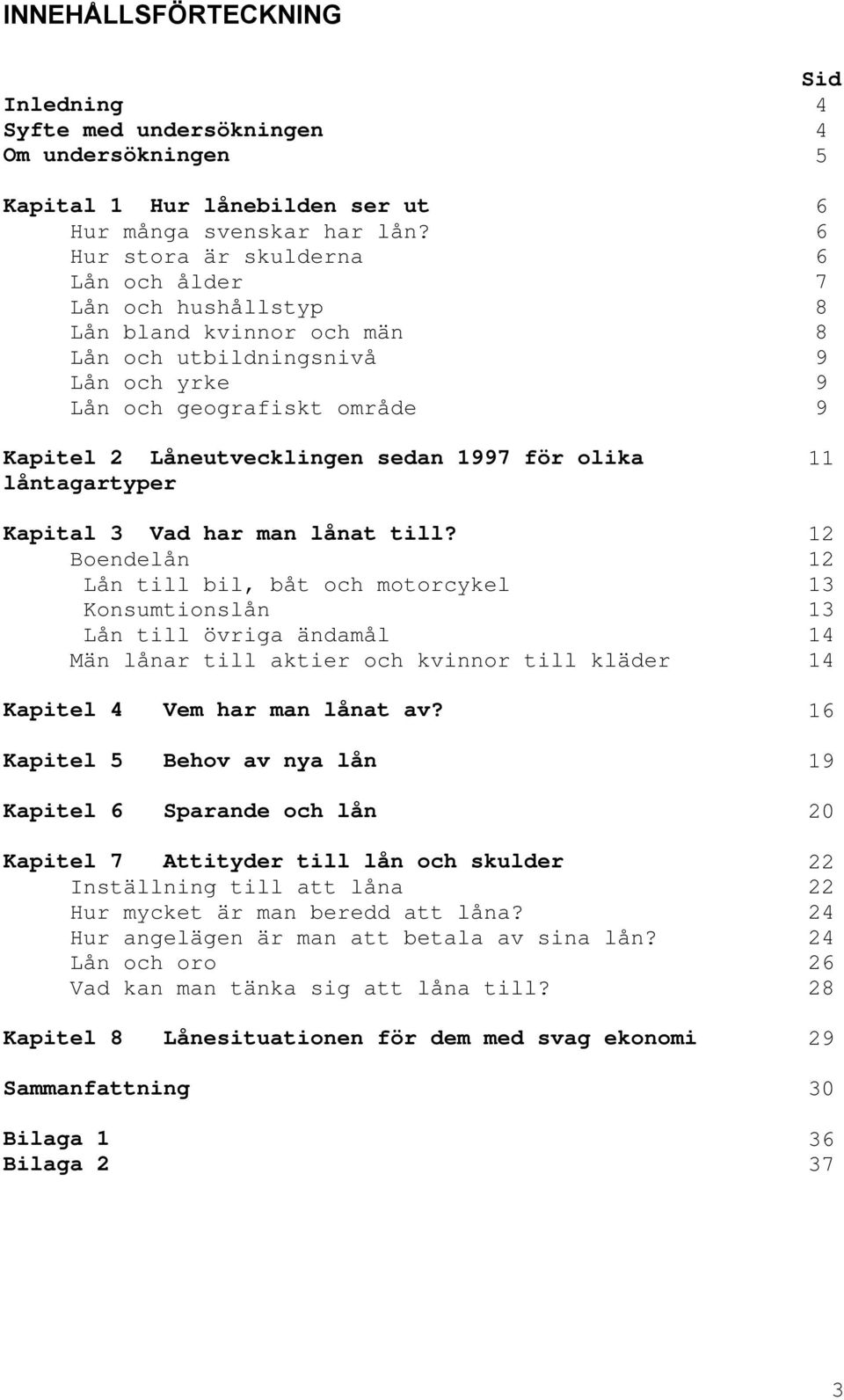 1997 för olika låntagartyper 11 Kapital 3 Vad har man lånat till?