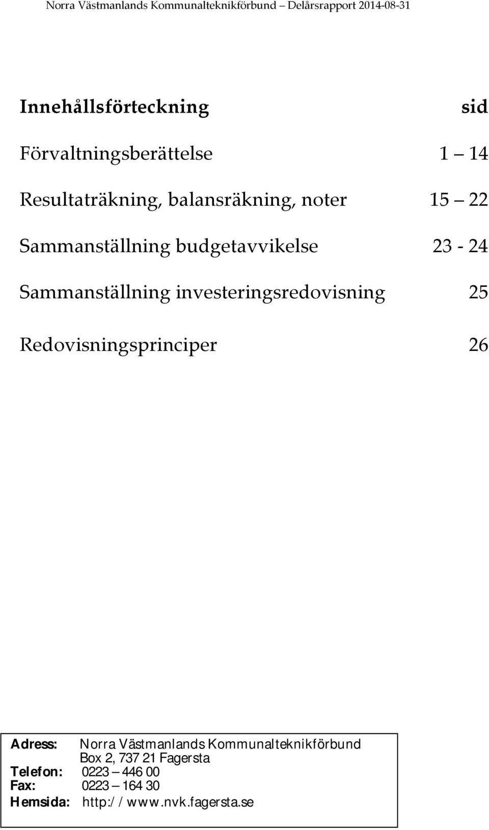 23-24 Sammanställning investeringsredovisning 25 Redovisningsprinciper 26 Adress: Norra Västmanlands