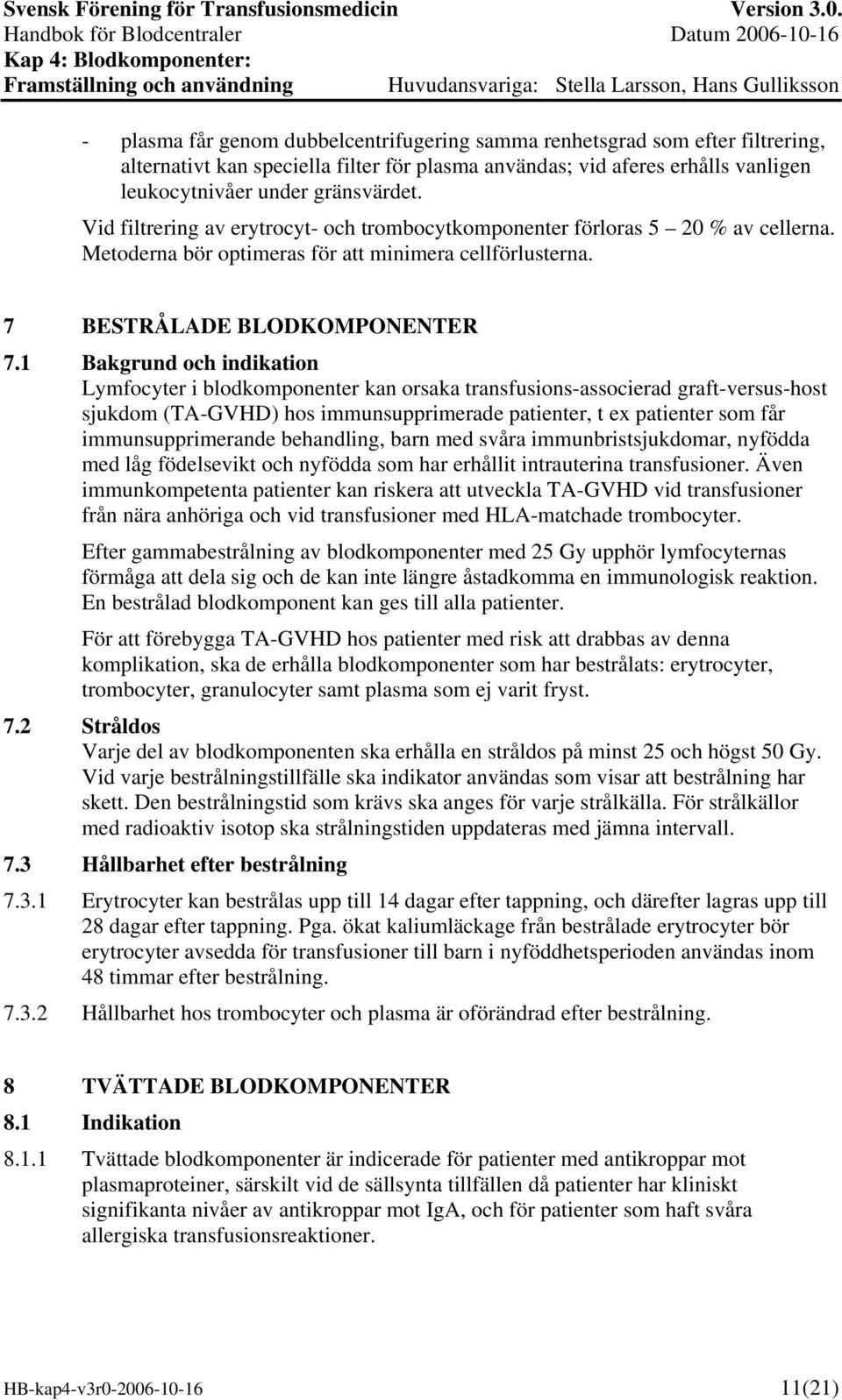 1 Bakgrund och indikation Lymfocyter i blodkomponenter kan orsaka transfusions-associerad graft-versus-host sjukdom (TA-GVHD) hos immunsupprimerade patienter, t ex patienter som får