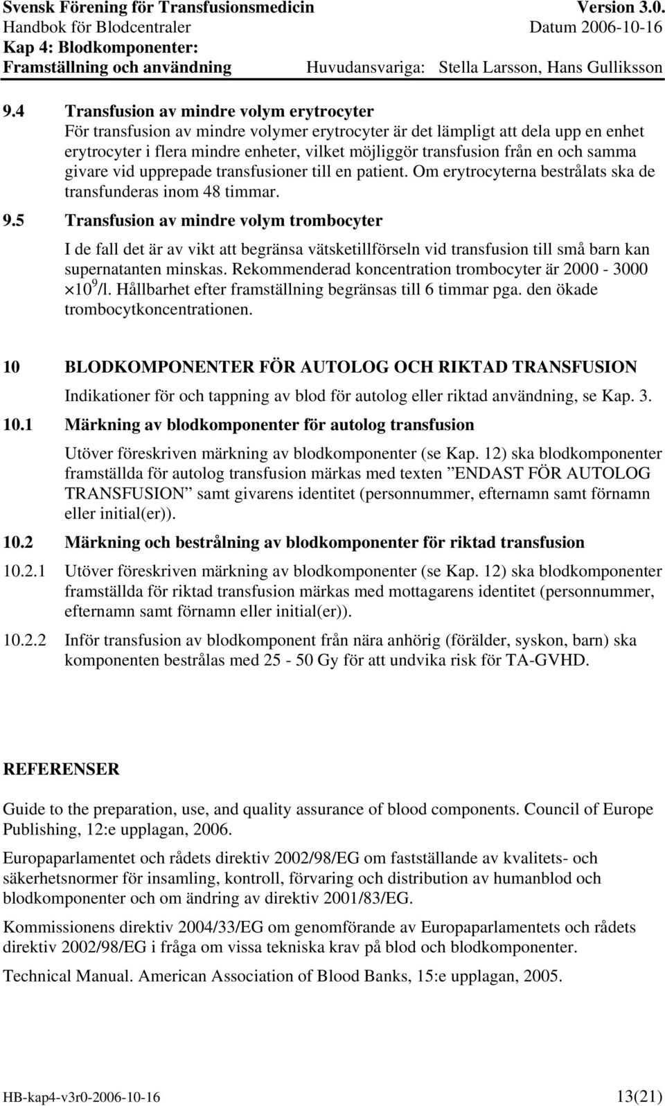 5 Transfusion av mindre volym trombocyter I de fall det är av vikt att begränsa vätsketillförseln vid transfusion till små barn kan supernatanten minskas.