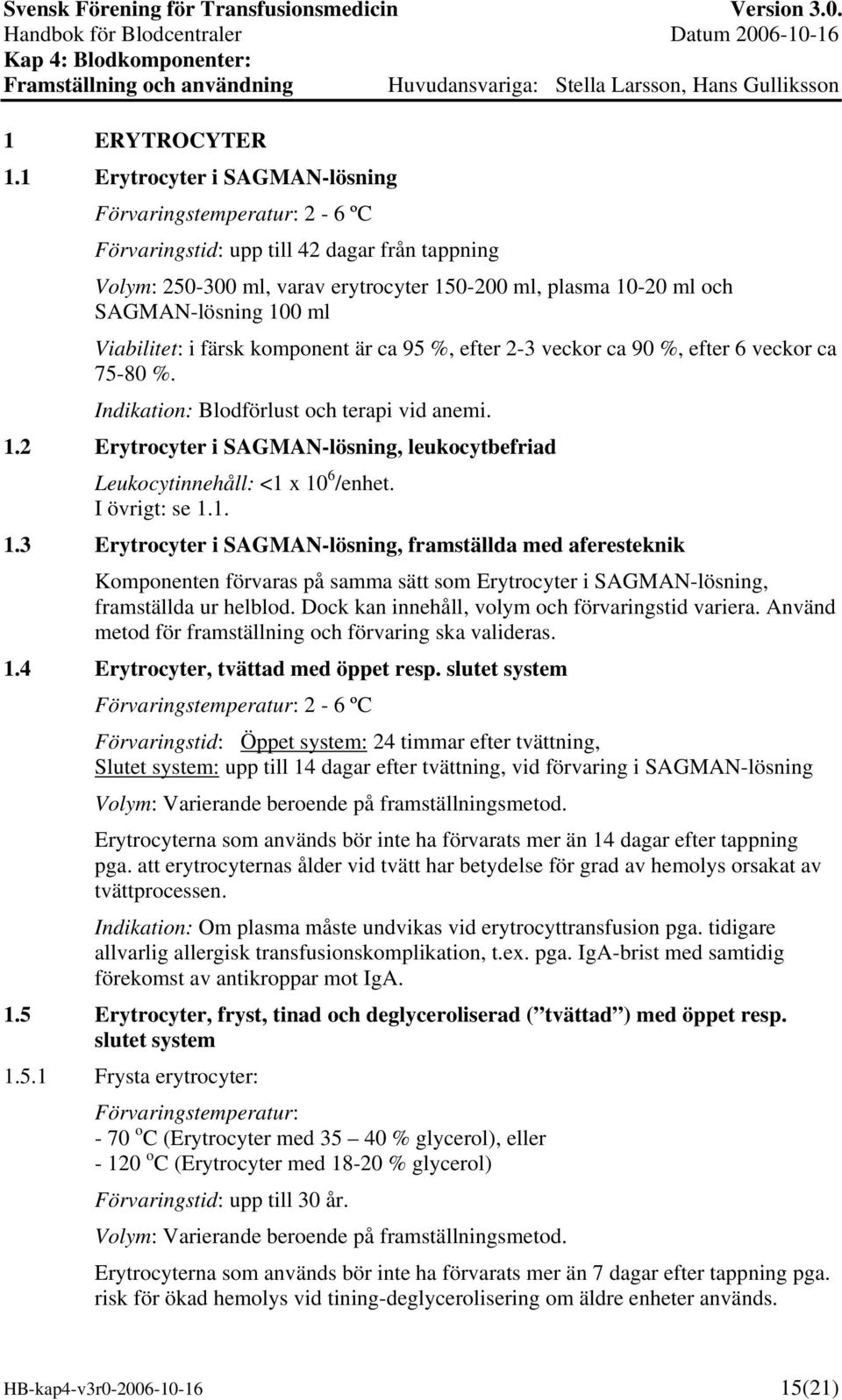 Viabilitet: i färsk komponent är ca 95 %, efter 2-3 veckor ca 90 %, efter 6 veckor ca 75-80 %. Indikation: Blodförlust och terapi vid anemi. 1.