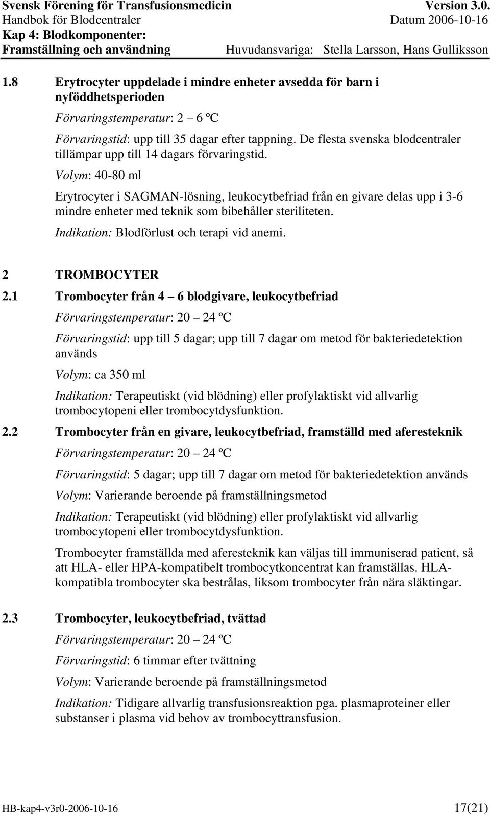 Volym: 40-80 ml Erytrocyter i SAGMAN-lösning, leukocytbefriad från en givare delas upp i 3-6 mindre enheter med teknik som bibehåller steriliteten. Indikation: Blodförlust och terapi vid anemi.