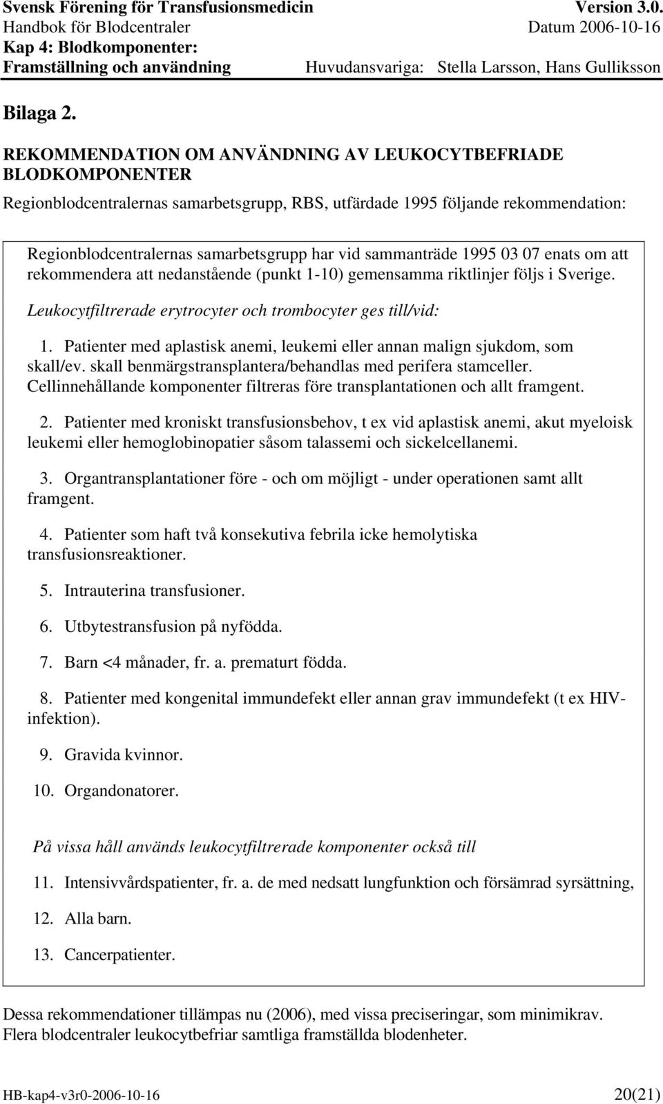 sammanträde 1995 03 07 enats om att rekommendera att nedanstående (punkt 1-10) gemensamma riktlinjer följs i Sverige. Leukocytfiltrerade erytrocyter och trombocyter ges till/vid: 1.