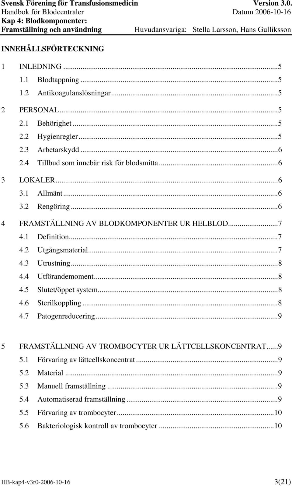 ..8 4.4 Utförandemoment...8 4.5 Slutet/öppet system...8 4.6 Sterilkoppling...8 4.7 Patogenreducering...9 5 FRAMSTÄLLNING AV TROMBOCYTER UR LÄTTCELLSKONCENTRAT...9 5.1 Förvaring av lättcellskoncentrat.