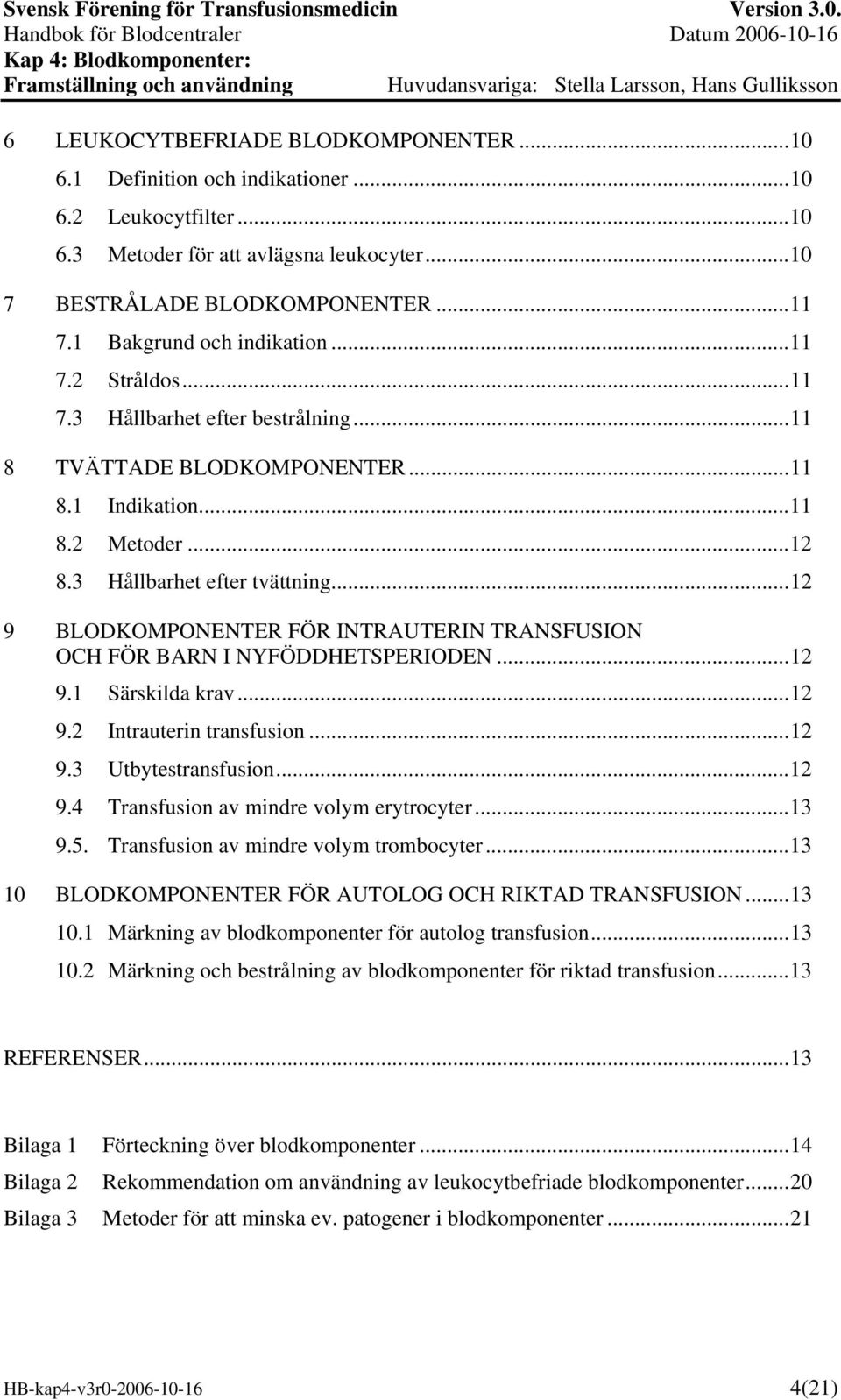 ..12 9 BLODKOMPONENTER FÖR INTRAUTERIN TRANSFUSION OCH FÖR BARN I NYFÖDDHETSPERIODEN...12 9.1 Särskilda krav...12 9.2 Intrauterin transfusion...12 9.3 Utbytestransfusion...12 9.4 Transfusion av mindre volym erytrocyter.