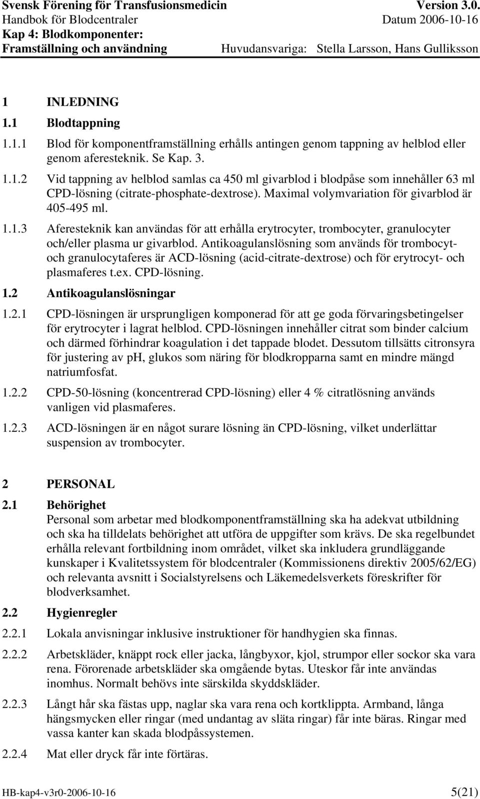 Antikoagulanslösning som används för trombocytoch granulocytaferes är ACD-lösning (acid-citrate-dextrose) och för erytrocyt- och plasmaferes t.ex. CPD-lösning. 1.2 