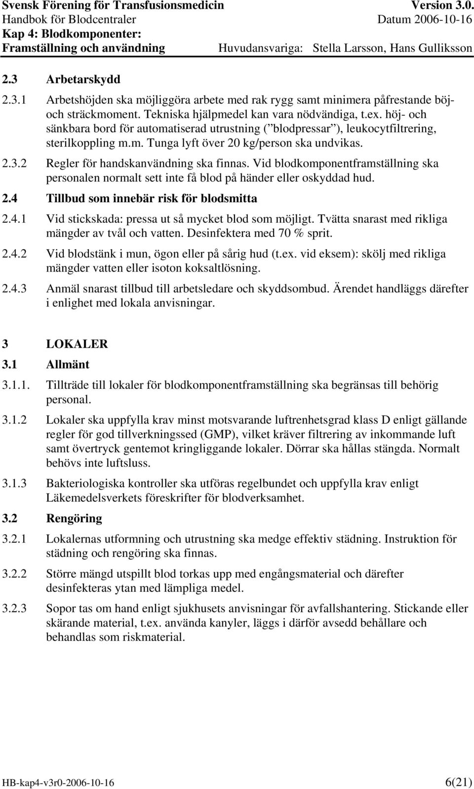 Vid blodkomponentframställning ska personalen normalt sett inte få blod på händer eller oskyddad hud. 2.4 Tillbud som innebär risk för blodsmitta 2.4.1 Vid stickskada: pressa ut så mycket blod som möjligt.