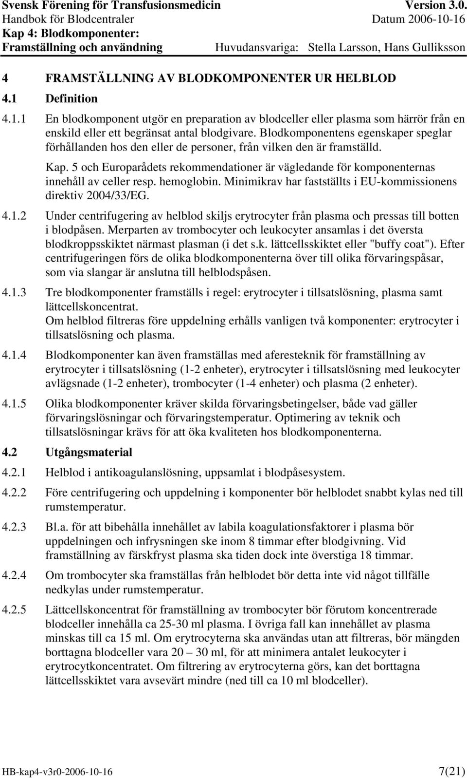 5 och Europarådets rekommendationer är vägledande för komponenternas innehåll av celler resp. hemoglobin. Minimikrav har fastställts i EU-kommissionens direktiv 2004/33/EG. 4.1.