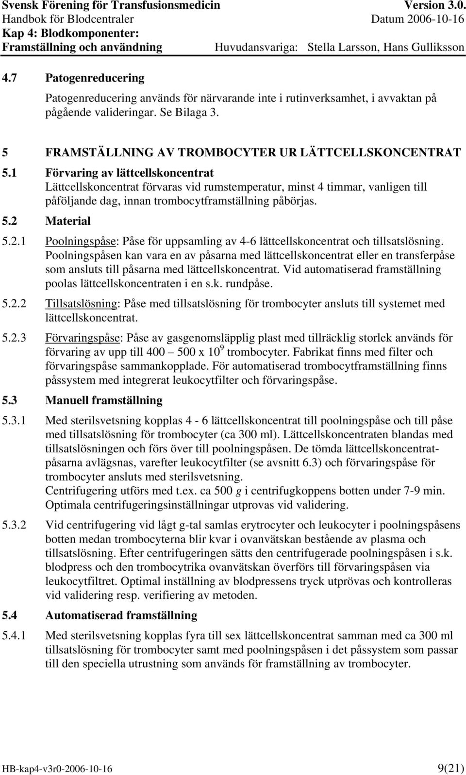 Material 5.2.1 Poolningspåse: Påse för uppsamling av 4-6 lättcellskoncentrat och tillsatslösning.