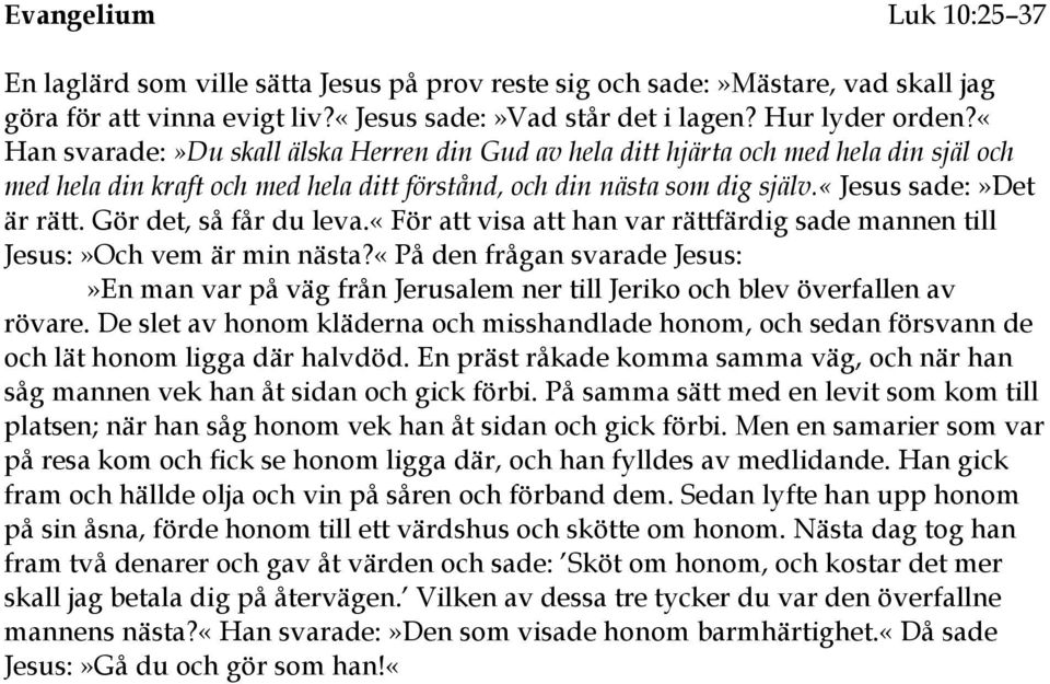 Gör det, så får du leva.«för att visa att han var rättfärdig sade mannen till Jesus:»Och vem är min nästa?