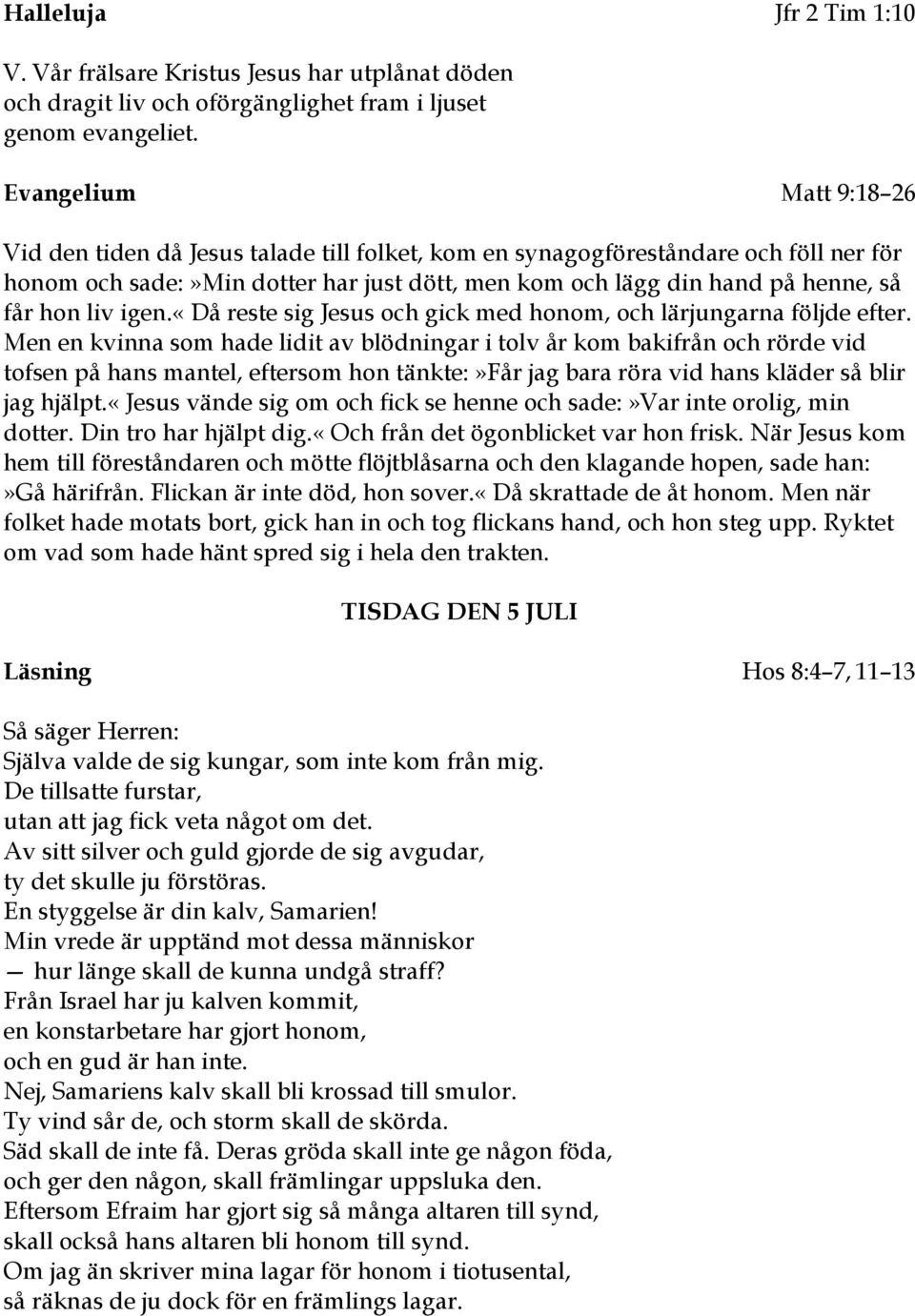 liv igen.«då reste sig Jesus och gick med honom, och lärjungarna följde efter.