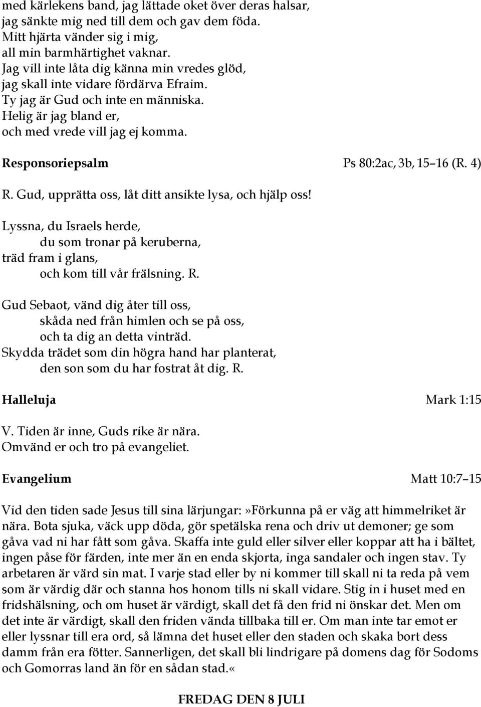 Responsoriepsalm Ps 80:2ac, 3b, 15 16 (R. 4) R. Gud, upprätta oss, låt ditt ansikte lysa, och hjälp oss!