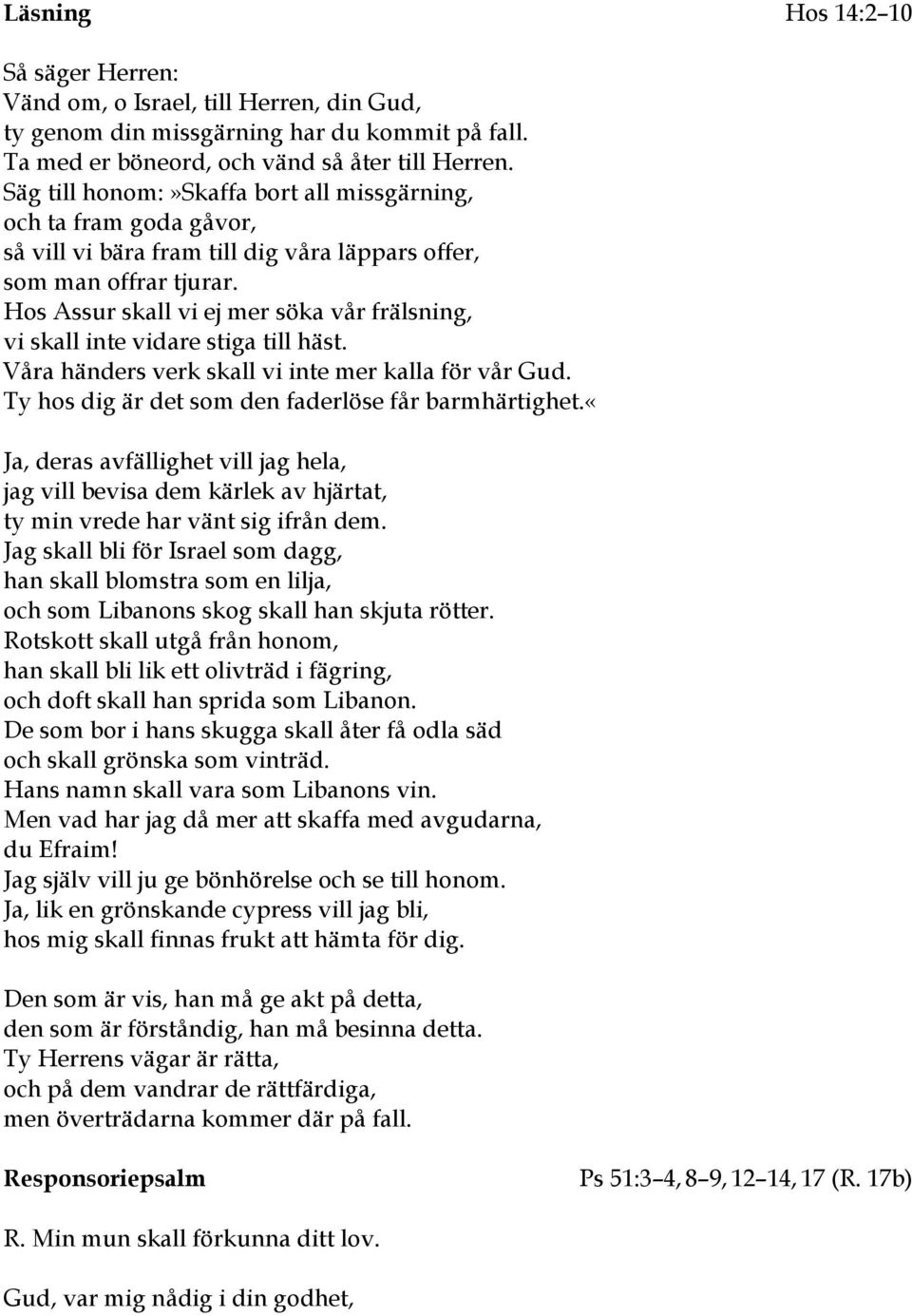 Hos Assur skall vi ej mer söka vår frälsning, vi skall inte vidare stiga till häst. Våra händers verk skall vi inte mer kalla för vår Gud. Ty hos dig är det som den faderlöse får barmhärtighet.