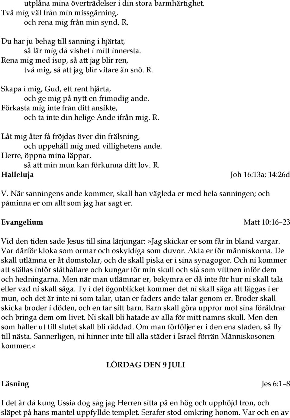 Förkasta mig inte från ditt ansikte, och ta inte din helige Ande ifrån mig. R. Låt mig åter få fröjdas över din frälsning, och uppehåll mig med villighetens ande.