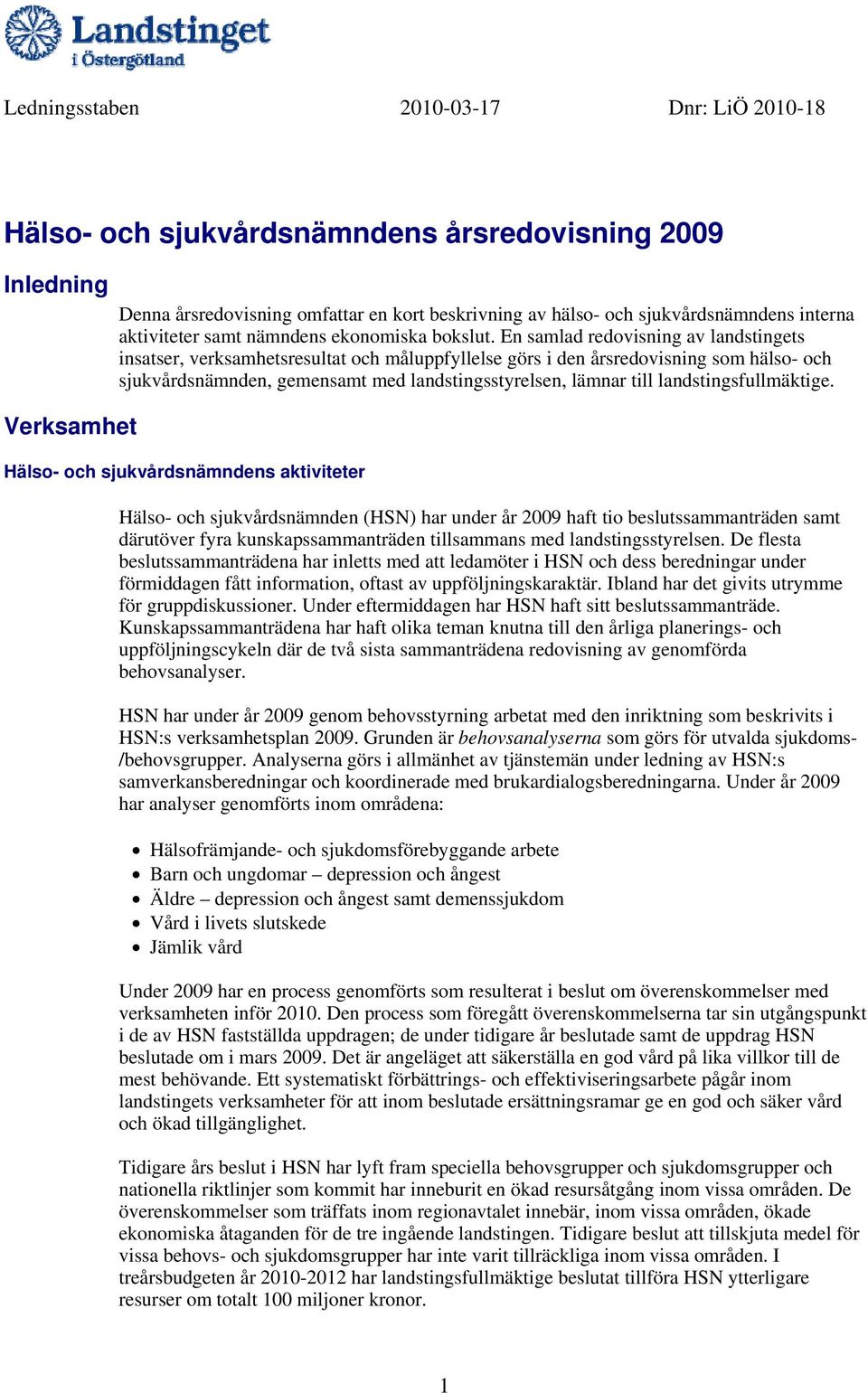 En samlad redovisning av landstingets insatser, verksamhetsresultat och måluppfyllelse görs i den årsredovisning som hälso- och sjukvårdsnämnden, gemensamt med landstingsstyrelsen, lämnar till