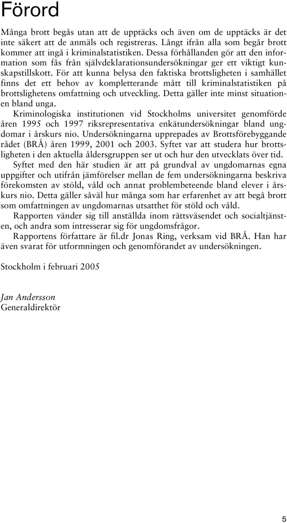 För att kunna belysa den faktiska brottsligheten i samhället finns det ett behov av kompletterande mått till kriminalstatistiken på brottslighetens omfattning och utveckling.