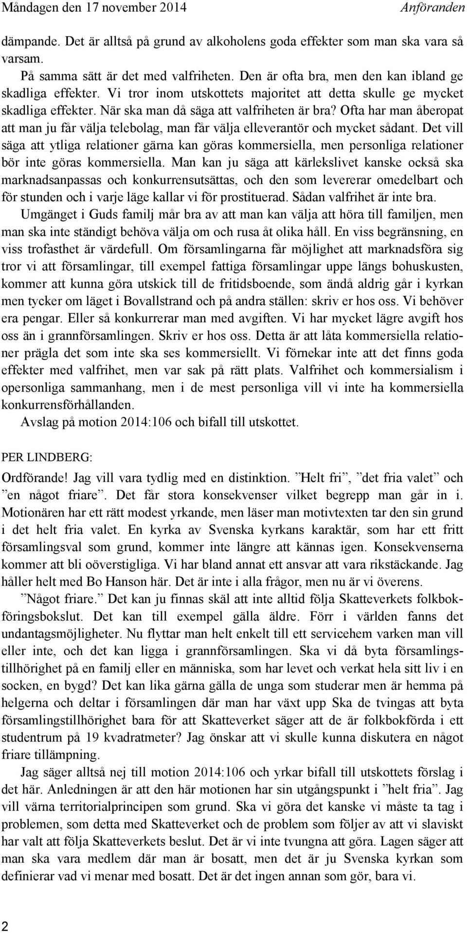 Ofta har man åberopat att man ju får välja telebolag, man får välja elleverantör och mycket sådant.