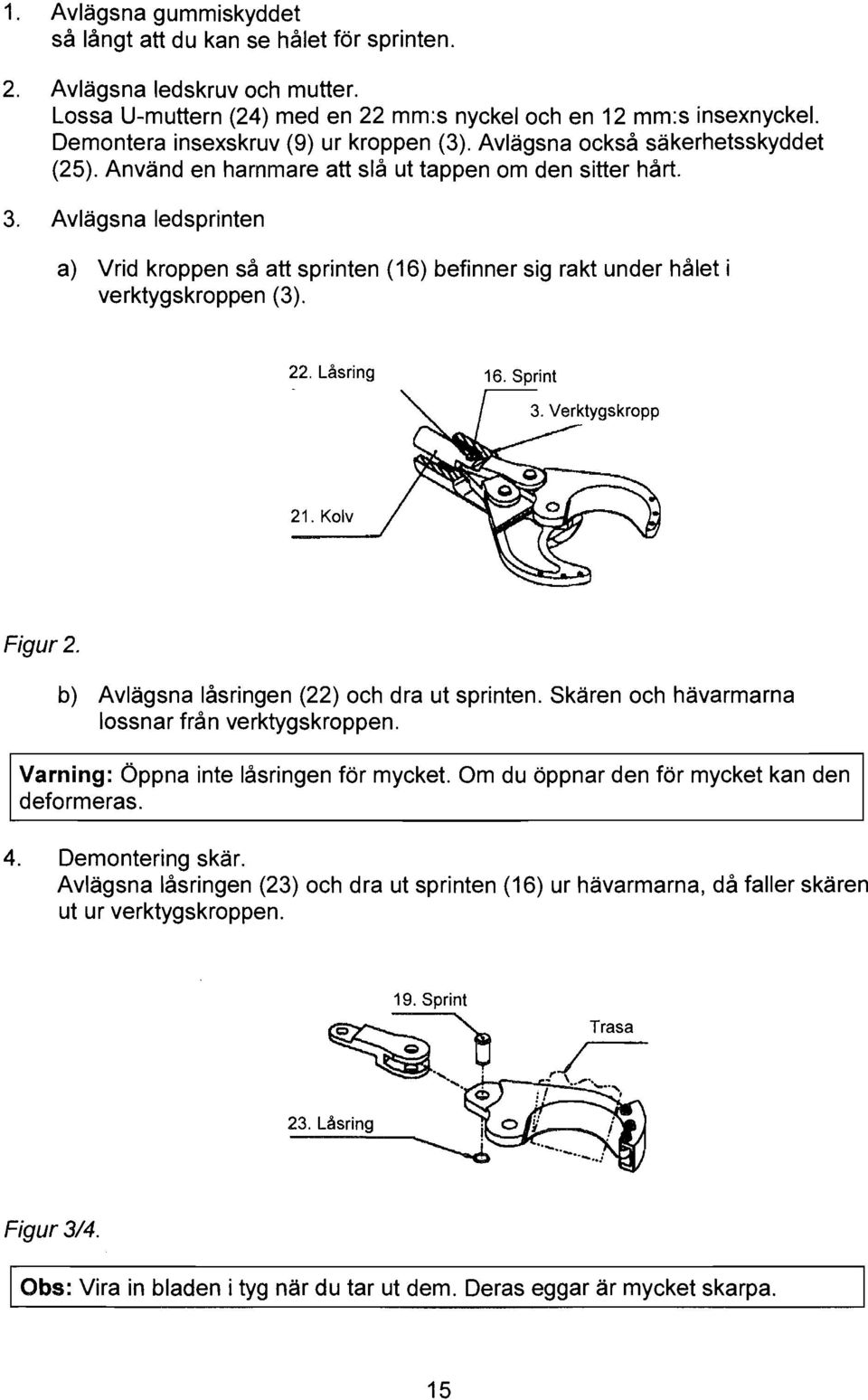 Avlagsna ledsprinten a) Vrid kroppen så att sprinten (16) befinner sig rakt under hålet i verktygskroppen (3). 22. Låsring 16. Sprint \ 1 3. Verktygskrapp Figur 2.