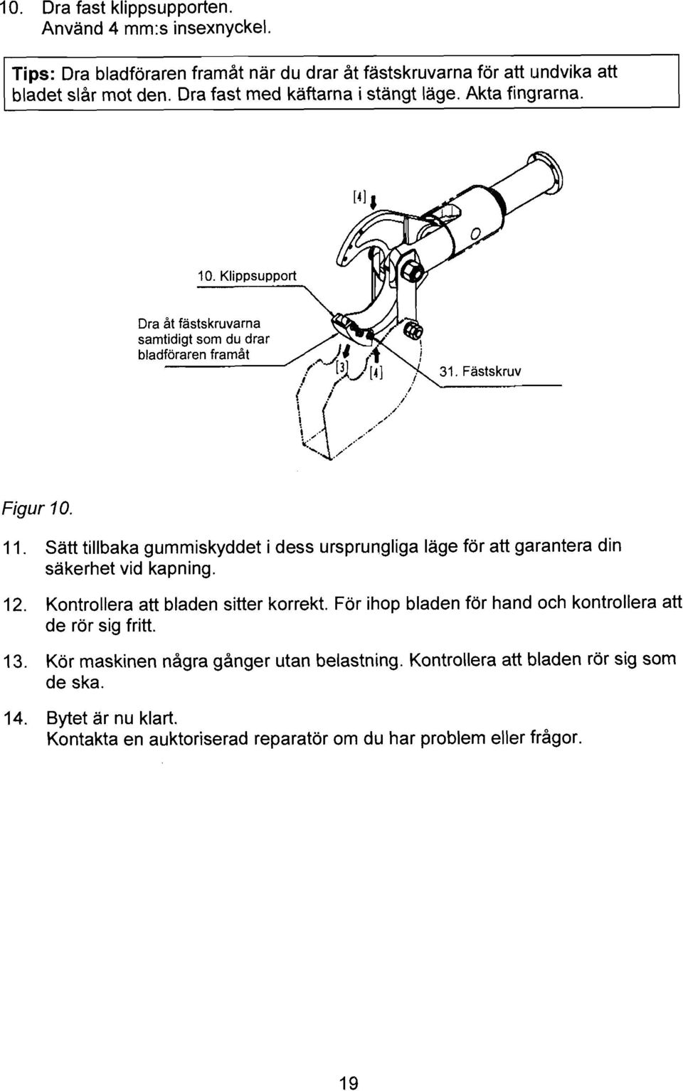 Satt tillbaka gummiskyddet i dess ursprurigliga läge för att garantera din säkerhet vid kapning. 12. Kontrollera att bladen sitter korrekt.