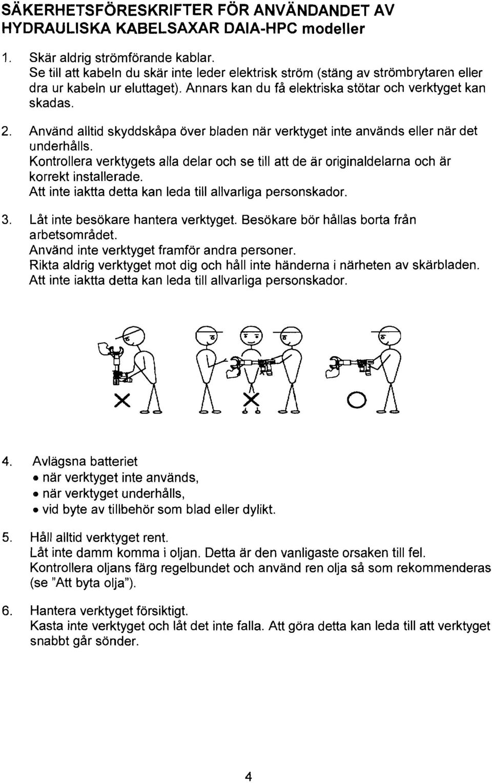 Använd alltid skyddskåpa över bladen nar verktyget inte används eller nar det cinderhålls. Kontrollera verktygets alla delar och se till att de ar originaldelarna och ar korrekt installerade.