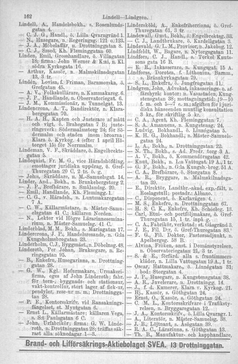 Jakobsg.12. C. J., Smed, Kh.. Fleminggatan.60. Lindfeldt, W., Bagare, sr Nytorgsg.a:tan 11. Linden,' Emil, Grosshandlare, ö.. Villagatan Lindfors.. C. J., Mand!." 8, Torkel' Knuts.