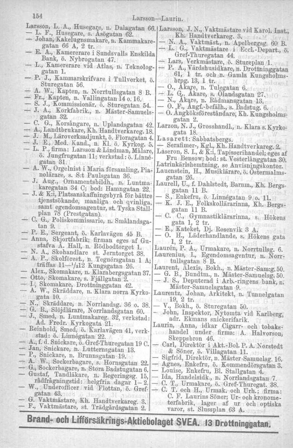 Lars, Verkmästare,ö. Stureplan J. L., Kamererare vid Atlas, n. Teknolog P. A., Yärdshusidkltre, n. Drottninggatan gatan 1., 61, 'l tr, ocb,n, 'Gamla Kungsholms ~ P. J., Kammarskrifvare i Tullverket, Ö.