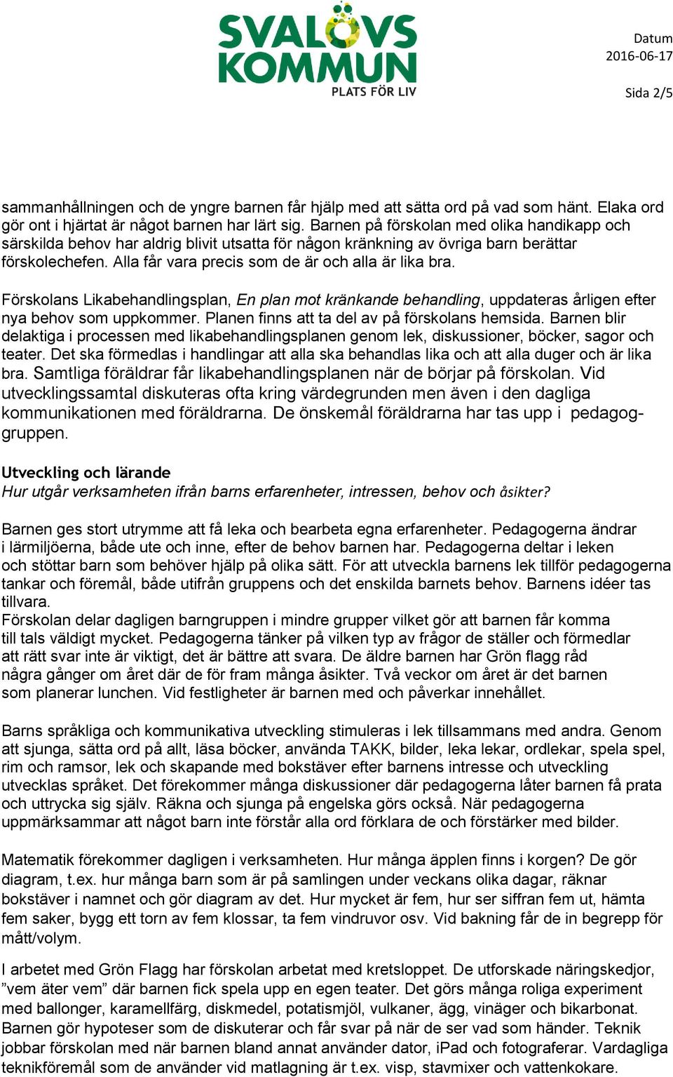 Förskolans Likabehandlingsplan, En plan mot kränkande behandling, uppdateras årligen efter nya behov som uppkommer. Planen finns att ta del av på förskolans hemsida.