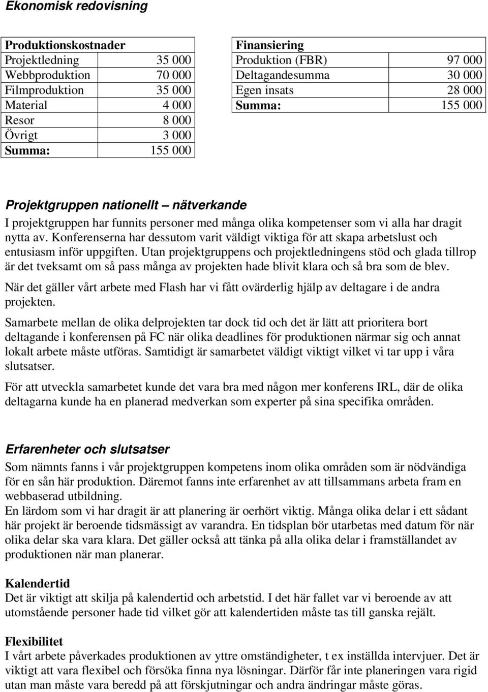 Konferenserna har dessutom varit väldigt viktiga för att skapa arbetslust och entusiasm inför uppgiften.