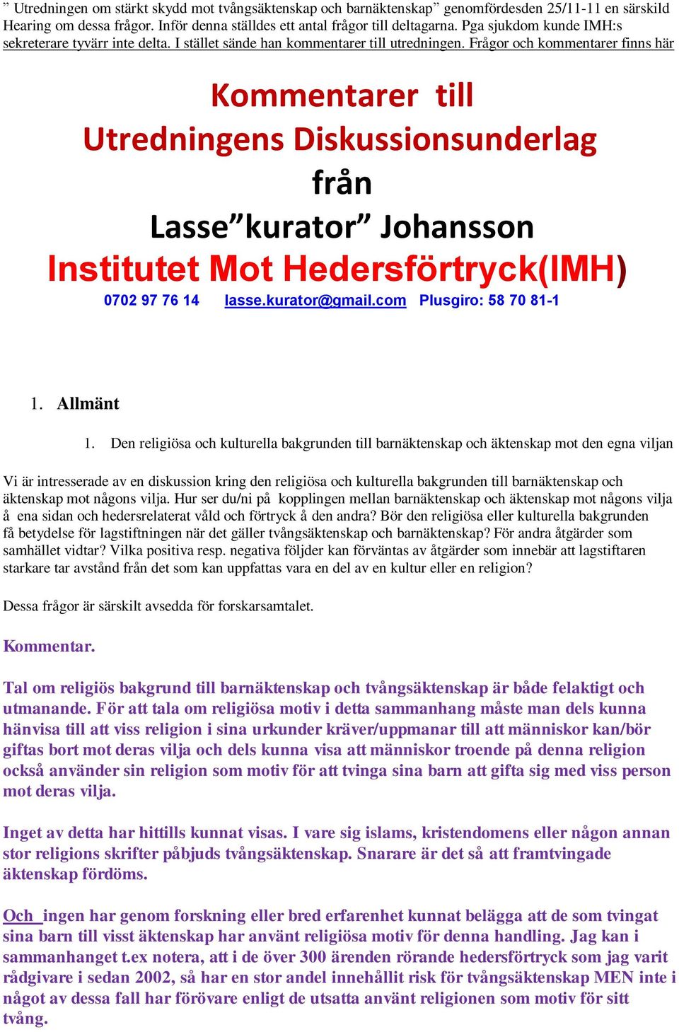 Frågor och kommentarer finns här er till Utredningens Diskussionsunderlag från Lasse kurator Johansson Institutet Mot Hedersförtryck(IMH) 0702 97 76 14 lasse.kurator@gmail.com Plusgiro: 58 70 81-1 1.