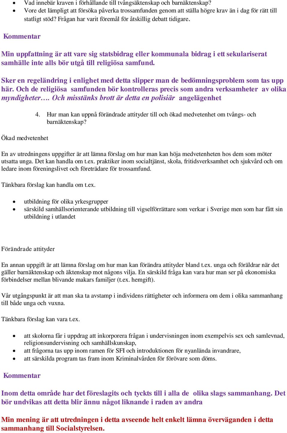 Sker en regeländring i enlighet med detta slipper man de bedömningsproblem som tas upp här. Och de religiösa samfunden bör kontrolleras precis som andra verksamheter av olika myndigheter.