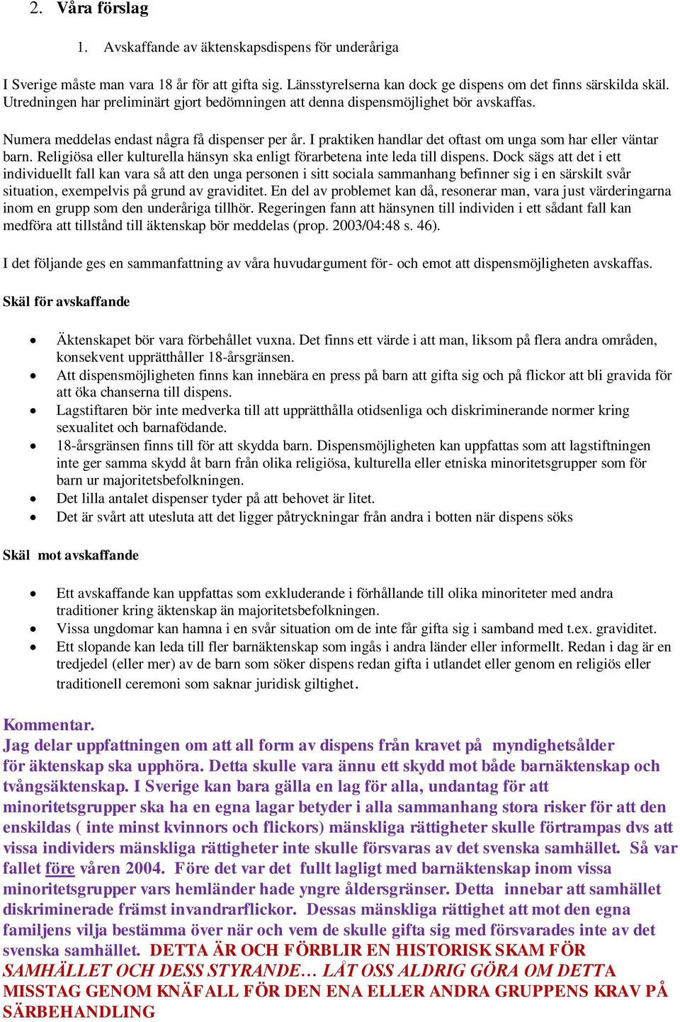 I praktiken handlar det oftast om unga som har eller väntar barn. Religiösa eller kulturella hänsyn ska enligt förarbetena inte leda till dispens.