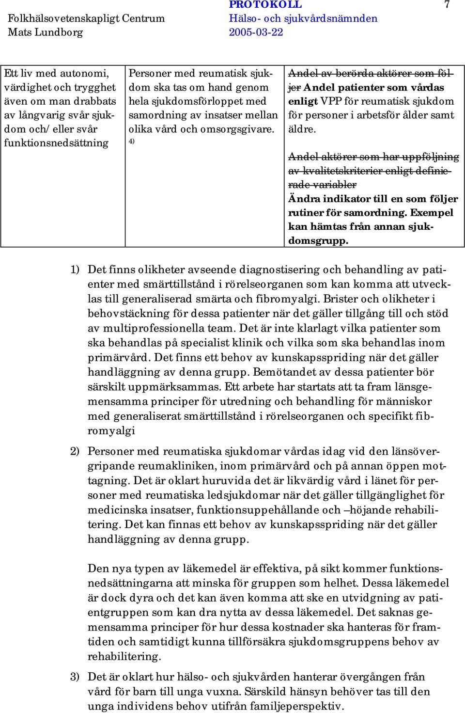 4) Andel av berörda aktörer som följer Andel patienter som vårdas enligt VPP för reumatisk sjukdom för personer i arbetsför ålder samt äldre.