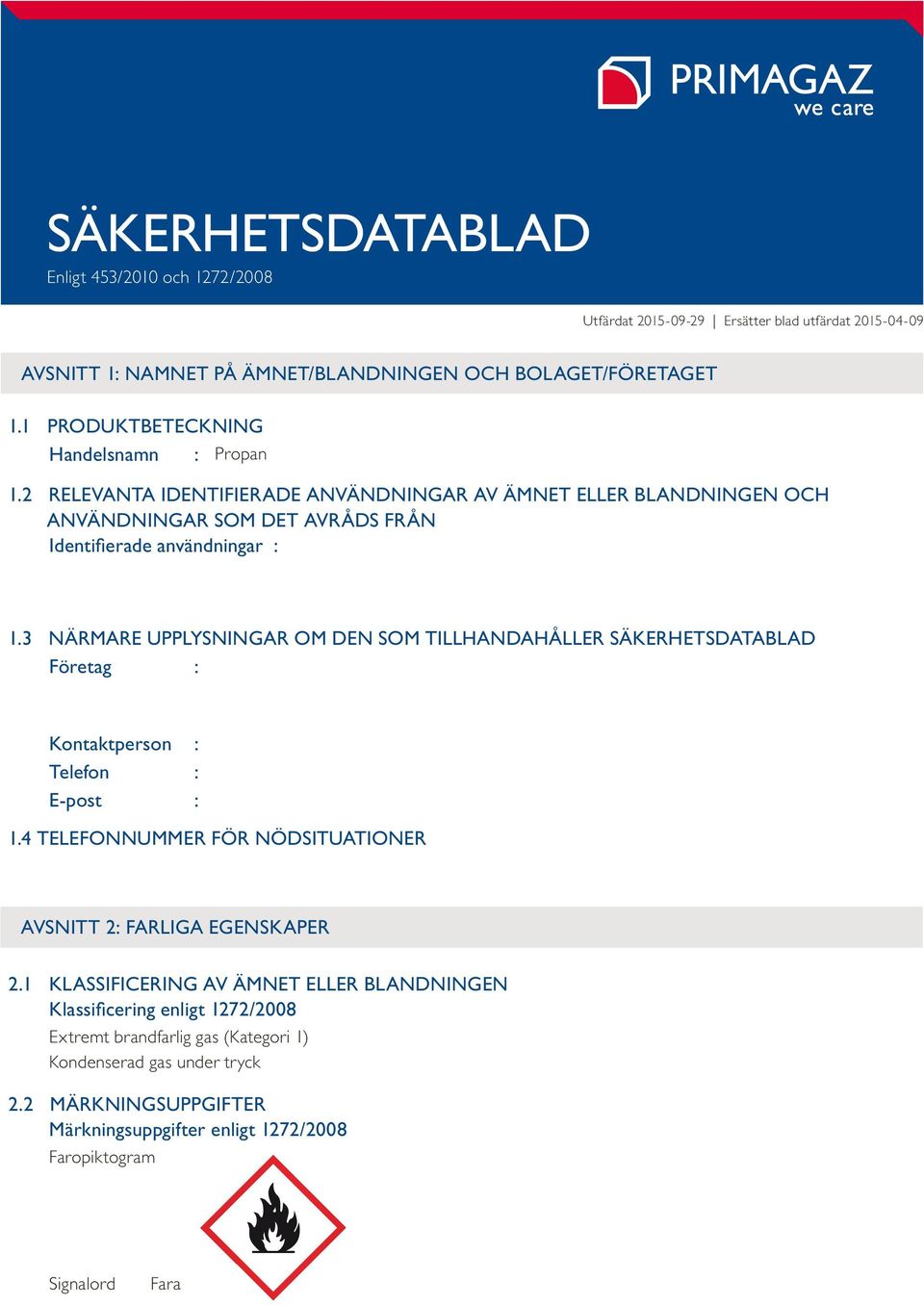 3 NÄRMARE UPPLYSNINGAR OM DEN SOM TILLHANDAHÅLLER SÄKERHETSDATABLAD Företag : Kontaktperson : Telefon : E-post : 1.4 TELEFONNUMMER FÖR NÖDSITUATIONER AVSNITT 2: FARLIGA EGENSKAPER 2.