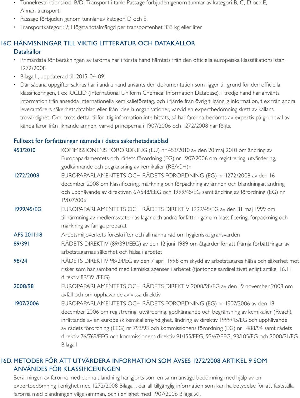 HÄNVISNINGAR TILL VIKTIG LITTERATUR OCH DATAKÄLLOR Datakällor Primärdata för beräkningen av farorna har i första hand hämtats från den officiella europeiska klassifikationslistan, 1272/2008 Bilaga I,