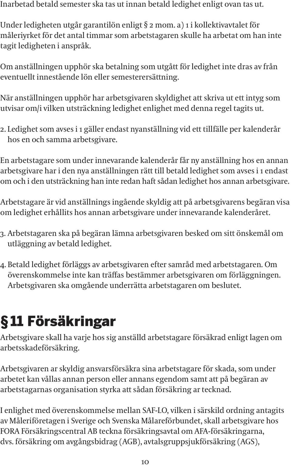 Om anställningen upphör ska betalning som utgått för ledighet inte dras av från eventuellt innestående lön eller semesterersättning.