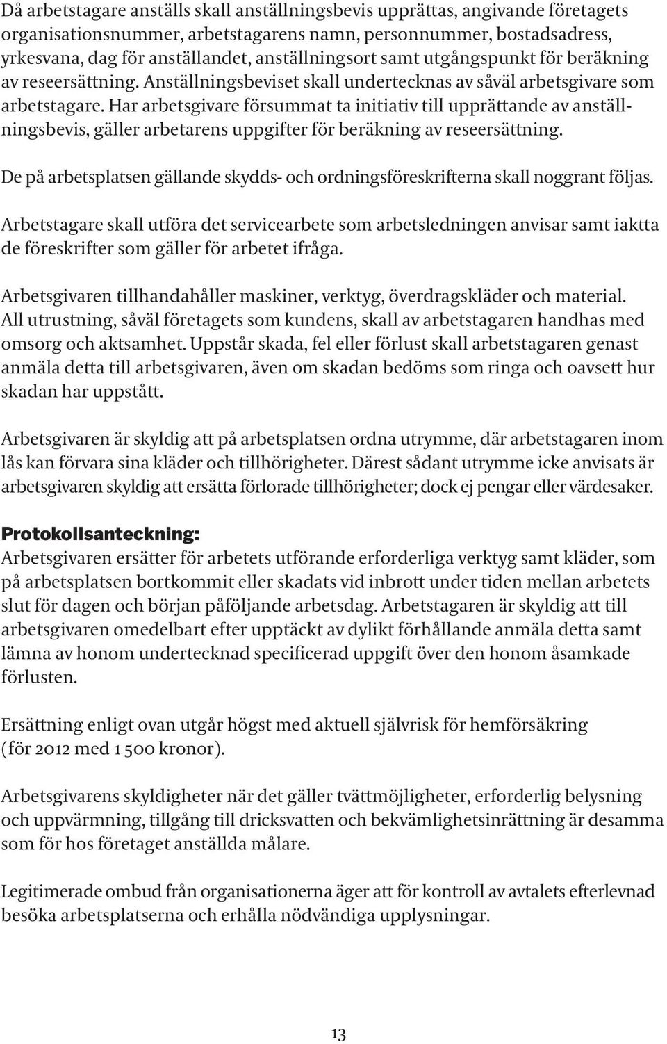 Har arbetsgivare försummat ta initiativ till upprättande av anställningsbevis, gäller arbetarens uppgifter för beräkning av reseersättning.