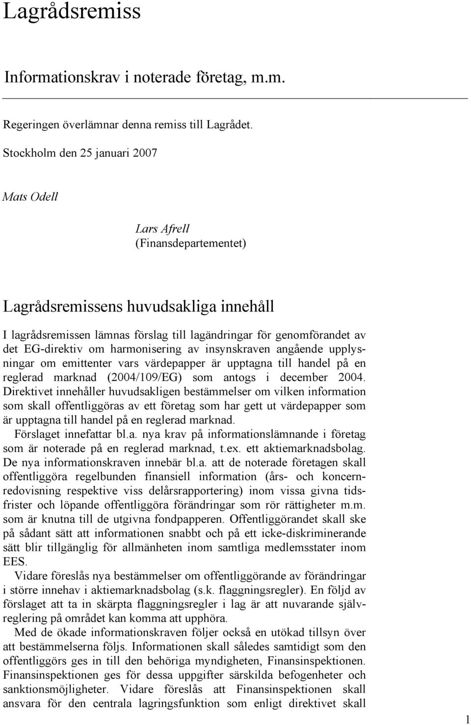 EG-direktiv om harmonisering av insynskraven angående upplysningar om emittenter vars värdepapper är upptagna till handel på en reglerad marknad (2004/109/EG) som antogs i december 2004.